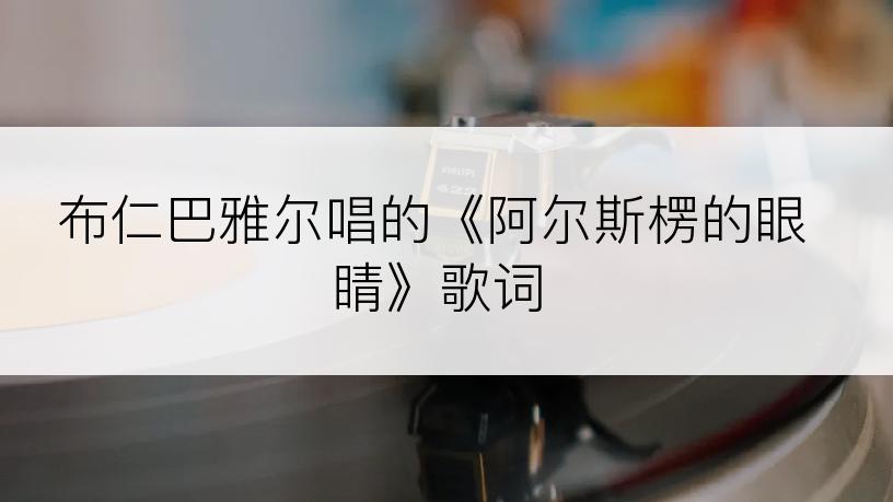 布仁巴雅尔唱的《阿尔斯楞的眼睛》歌词