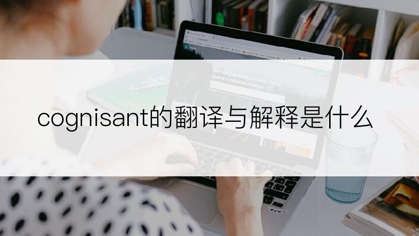 cognisant的翻译与解释是什么