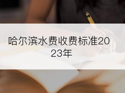 哈尔滨水费收费标准2023年