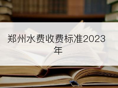 郑州水费收费标准2023年