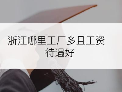 浙江哪里工厂多且工资待遇好