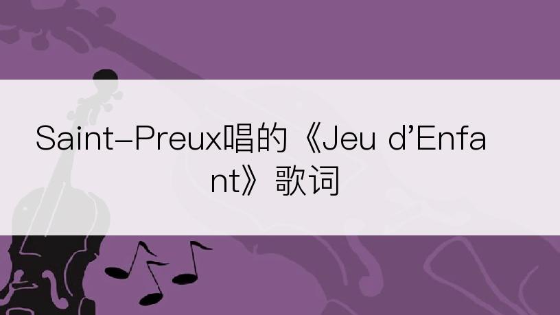 Saint-Preux唱的《Jeu d'Enfant》歌词