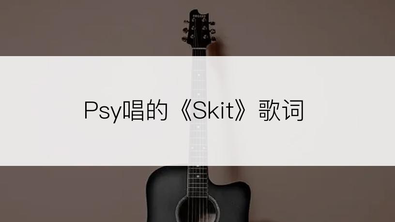 Psy唱的《Skit》歌词