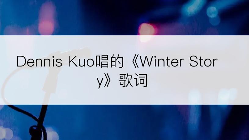 Dennis Kuo唱的《Winter Story》歌词