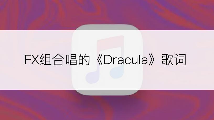 FX组合唱的《Dracula》歌词