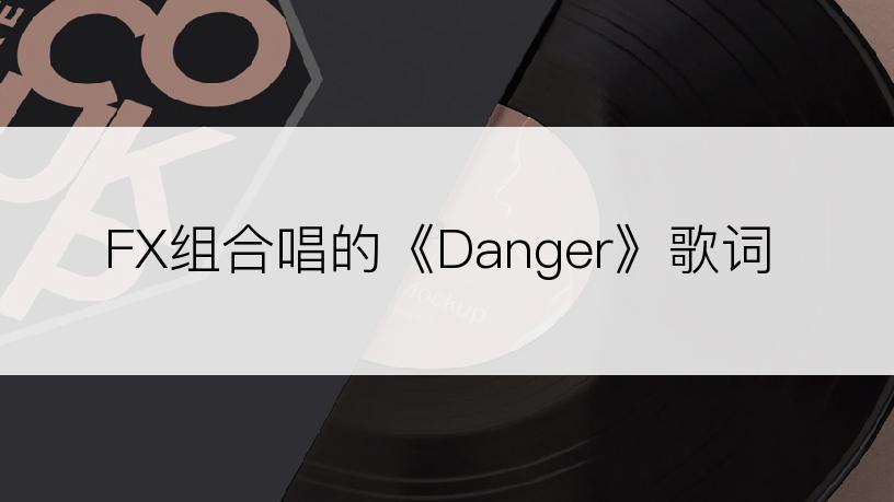 FX组合唱的《Danger》歌词