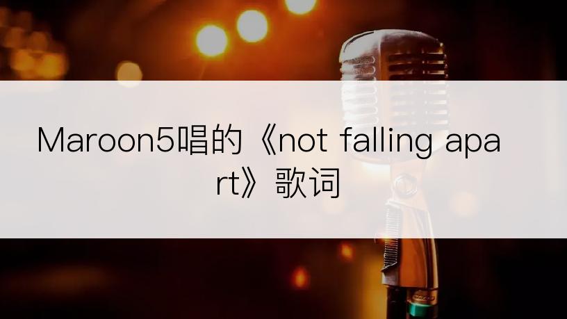 Maroon5唱的《not falling apart》歌词