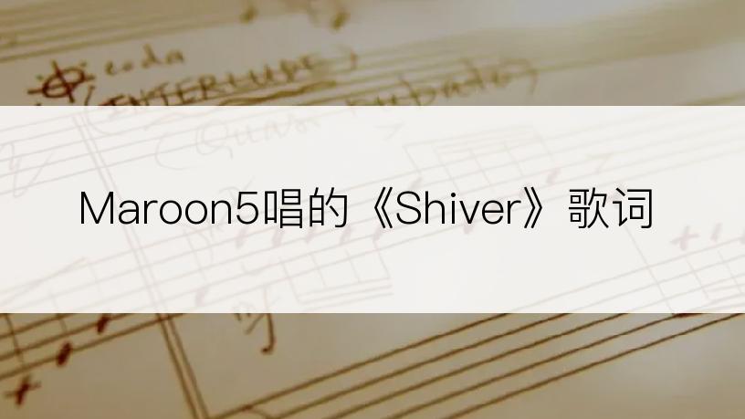 Maroon5唱的《Shiver》歌词