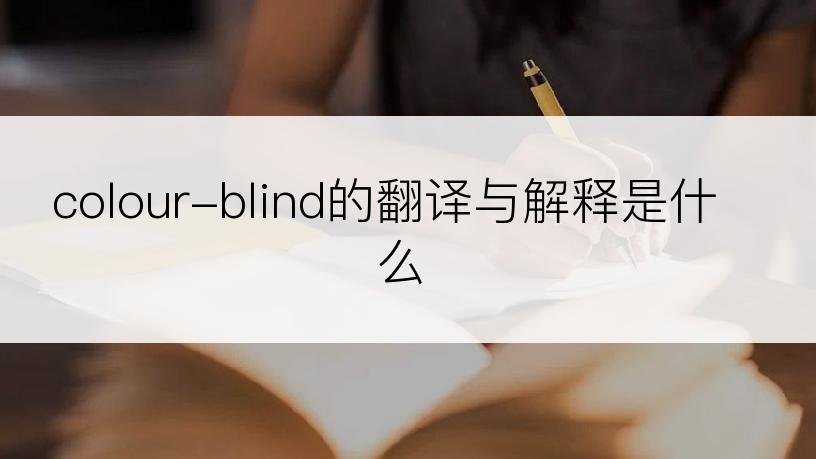 colour-blind的翻译与解释是什么