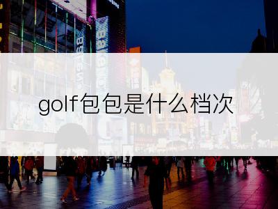 golf包包是什么档次