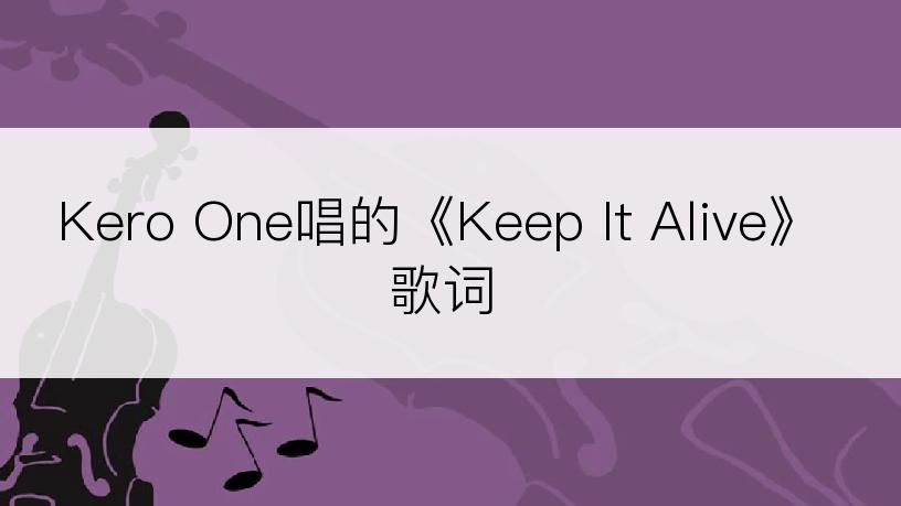 Kero One唱的《Keep It Alive》歌词