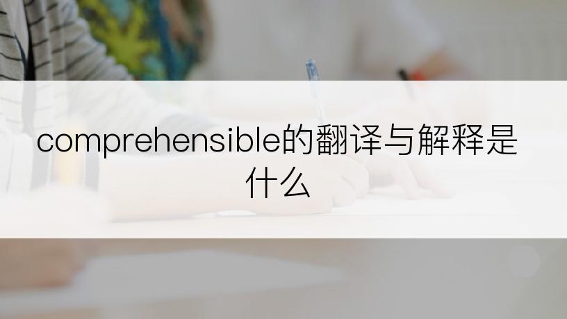 comprehensible的翻译与解释是什么