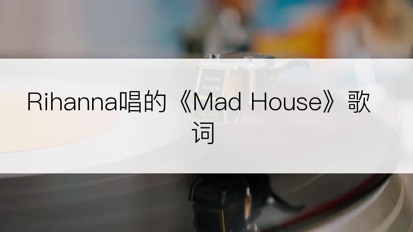 Rihanna唱的《Mad House》歌词