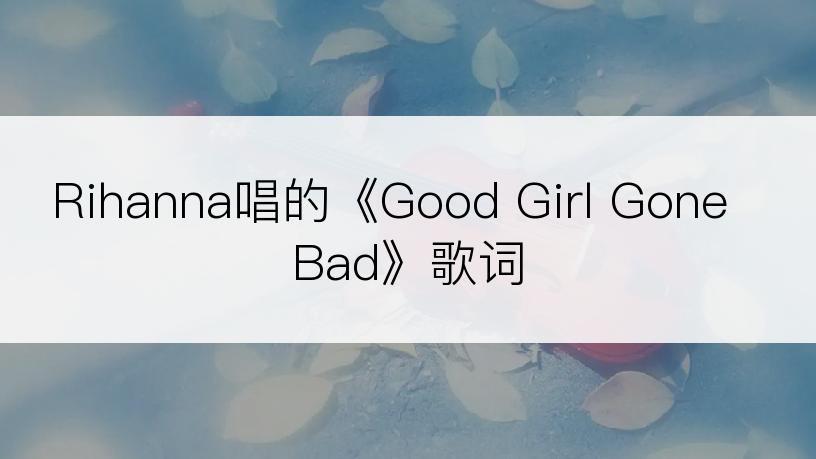 Rihanna唱的《Good Girl Gone Bad》歌词