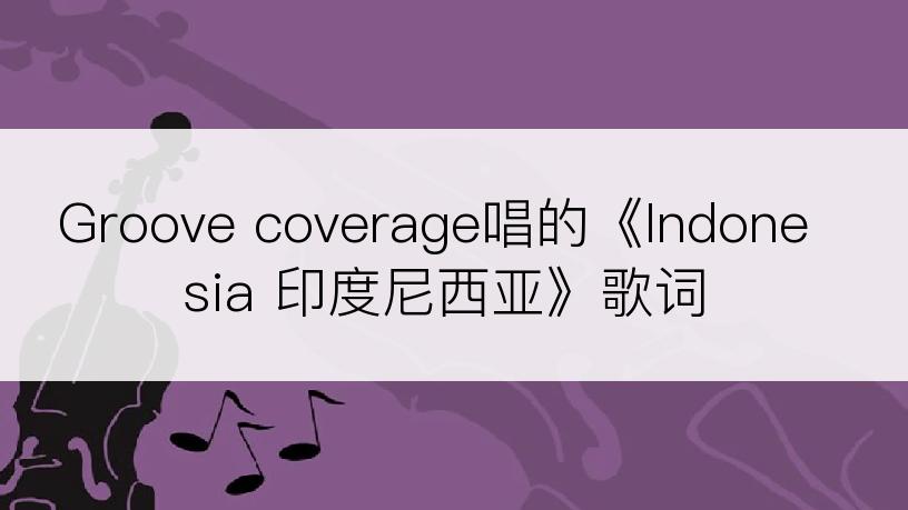 Groove coverage唱的《Indonesia 印度尼西亚》歌词