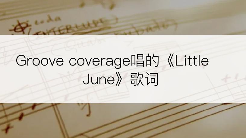 Groove coverage唱的《Little June》歌词