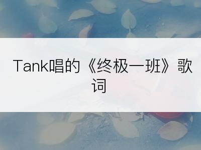 Tank唱的《终极一班》歌词