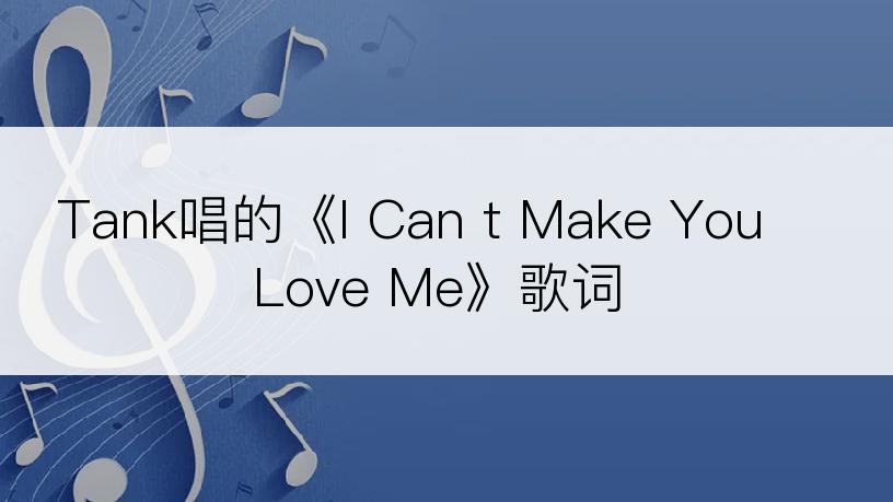 Tank唱的《I Can t Make You Love Me》歌词