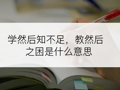 学然后知不足，教然后之困是什么意思