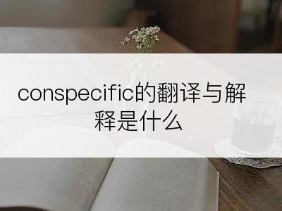 conspecific的翻译与解释是什么