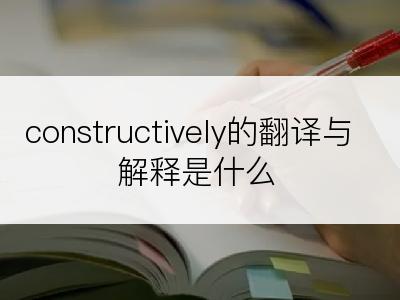 constructively的翻译与解释是什么