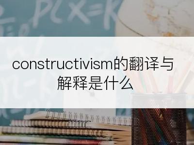 constructivism的翻译与解释是什么