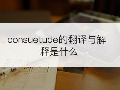 consuetude的翻译与解释是什么