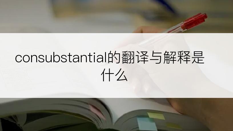 consubstantial的翻译与解释是什么