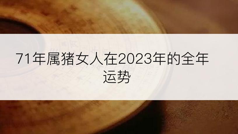 71年属猪女人在2023年的全年运势