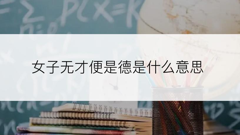 女子无才便是德是什么意思