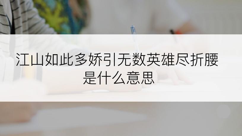 江山如此多娇引无数英雄尽折腰是什么意思