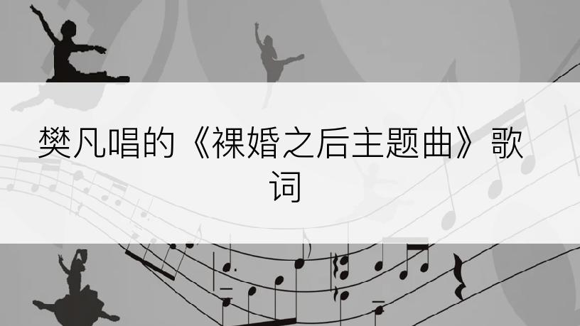 樊凡唱的《裸婚之后主题曲》歌词