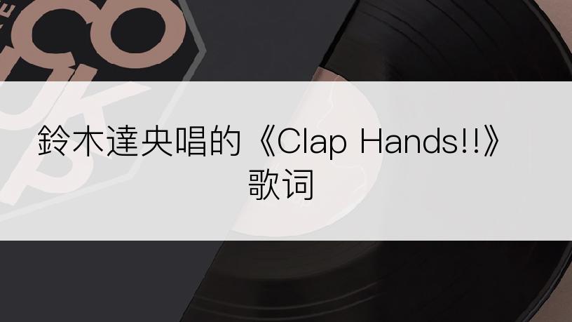 鈴木達央唱的《Clap Hands!!》歌词