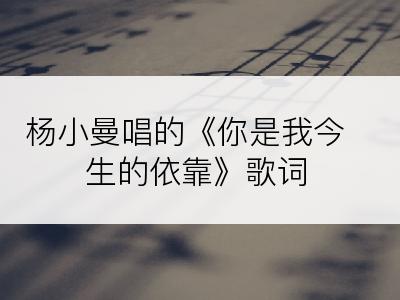 杨小曼唱的《你是我今生的依靠》歌词