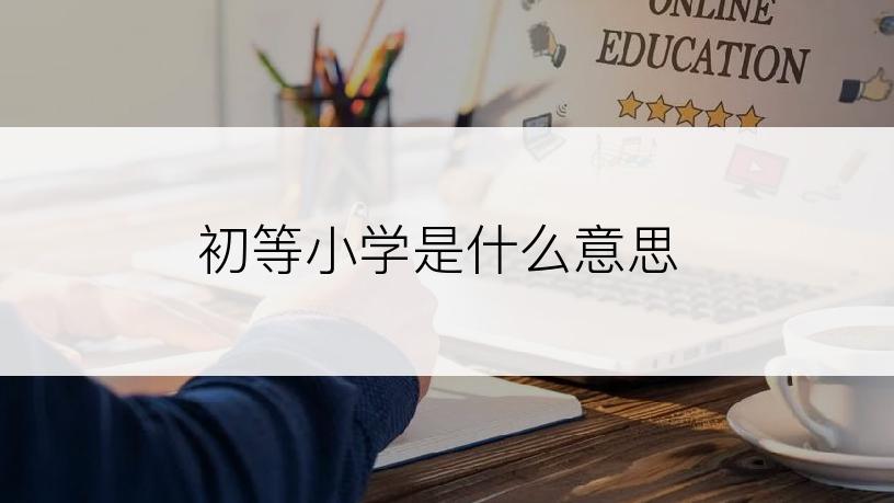 初等小学是什么意思