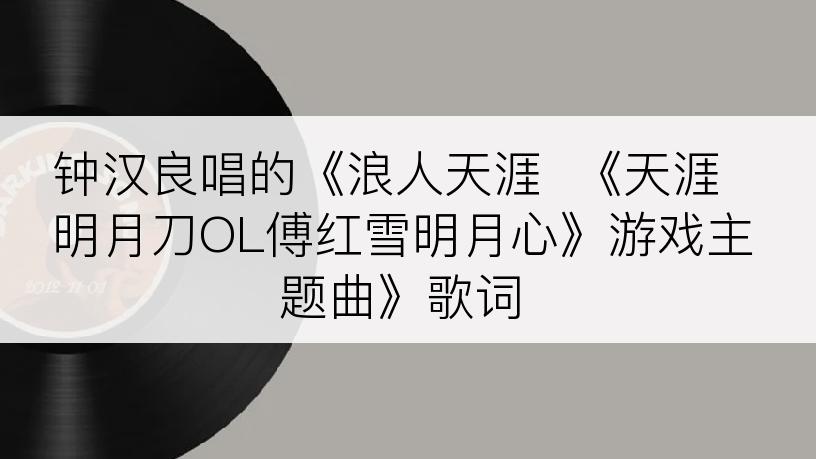 钟汉良唱的《浪人天涯  《天涯明月刀OL傅红雪明月心》游戏主题曲》歌词