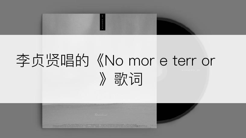 李贞贤唱的《No mor e terr or》歌词