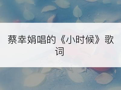 蔡幸娟唱的《小时候》歌词