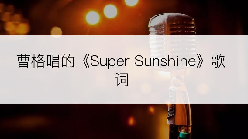 曹格唱的《Super Sunshine》歌词