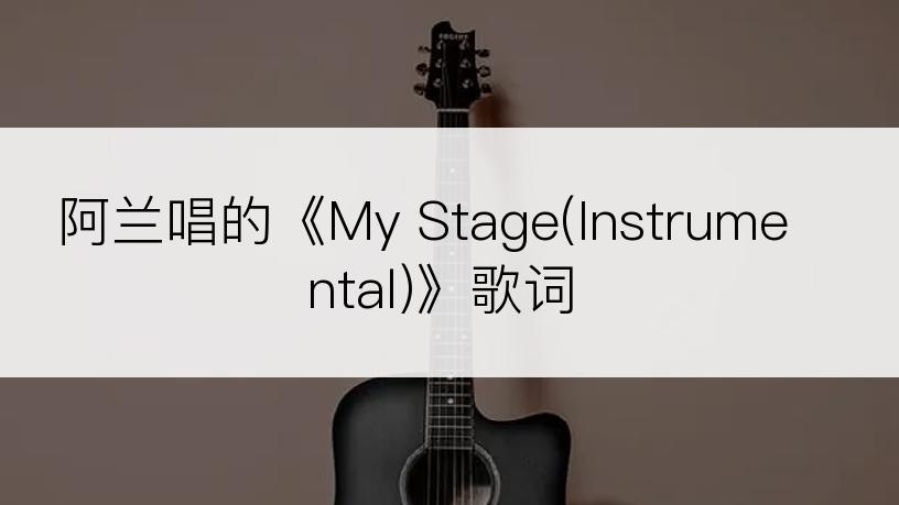 阿兰唱的《My Stage(Instrumental)》歌词