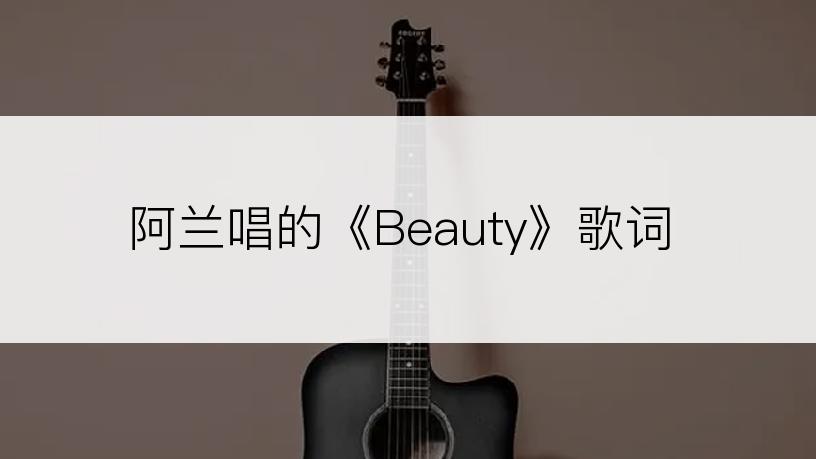 阿兰唱的《Beauty》歌词