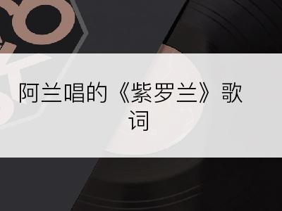 阿兰唱的《紫罗兰》歌词