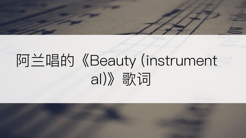 阿兰唱的《Beauty (instrumental)》歌词