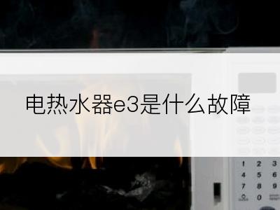 电热水器e3是什么故障