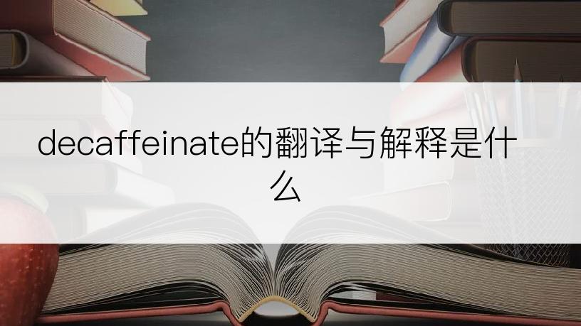 decaffeinate的翻译与解释是什么