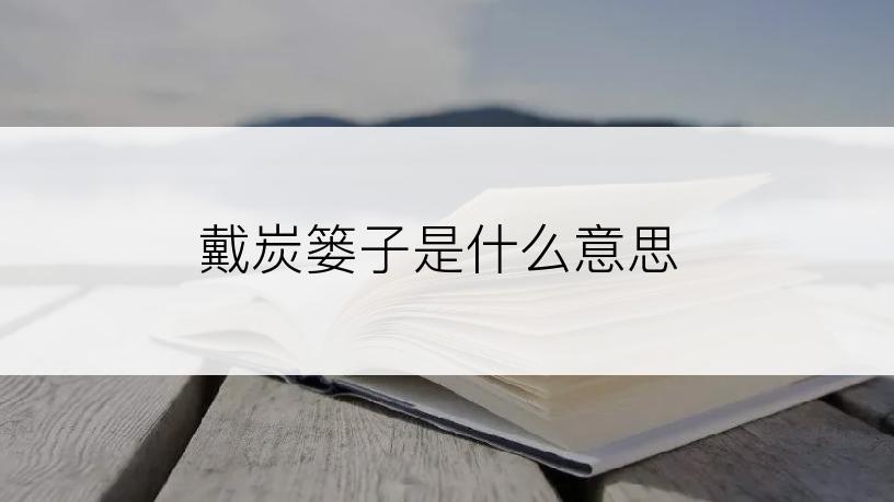 戴炭篓子是什么意思