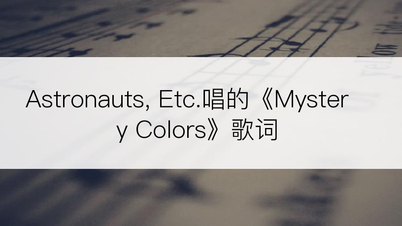 Astronauts, Etc.唱的《Mystery Colors》歌词