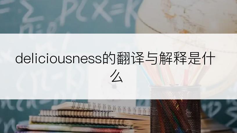 deliciousness的翻译与解释是什么