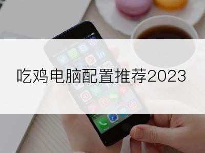 吃鸡电脑配置推荐2023