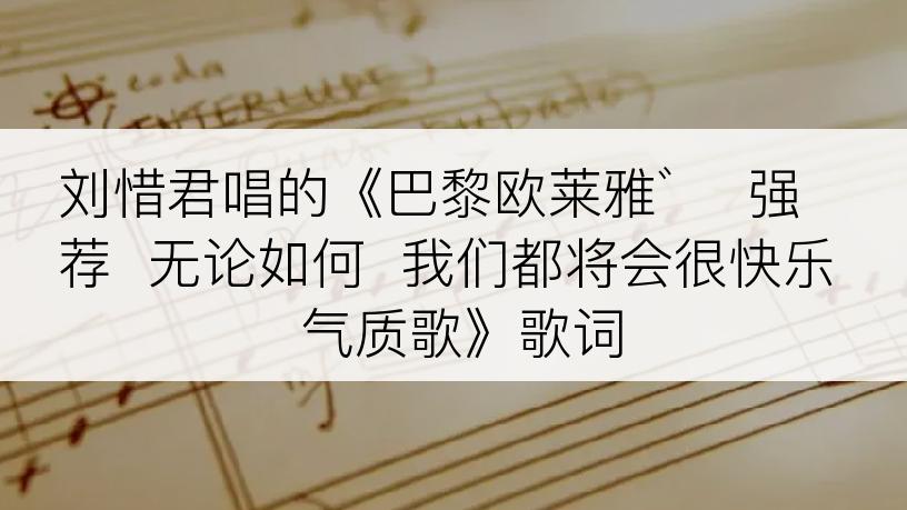 刘惜君唱的《巴黎欧莱雅゛  强荐  无论如何  我们都将会很快乐  气质歌》歌词